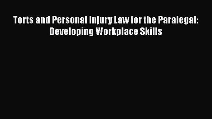 [Read book] Torts and Personal Injury Law for the Paralegal: Developing Workplace Skills [Download]