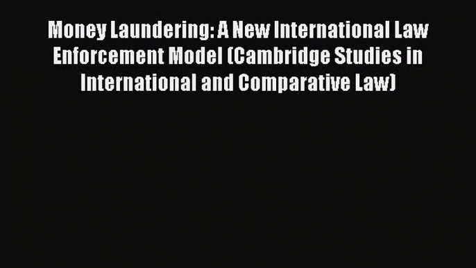 [Read book] Money Laundering: A New International Law Enforcement Model (Cambridge Studies