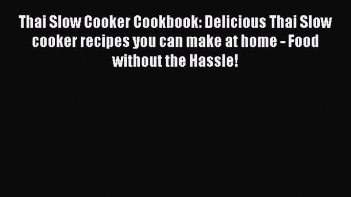 Read Thai Slow Cooker Cookbook: Delicious Thai Slow cooker recipes you can make at home - Food