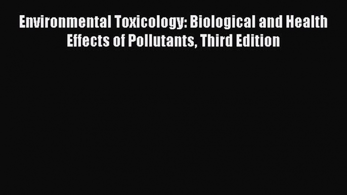 [Read Book] Environmental Toxicology: Biological and Health Effects of Pollutants Third Edition