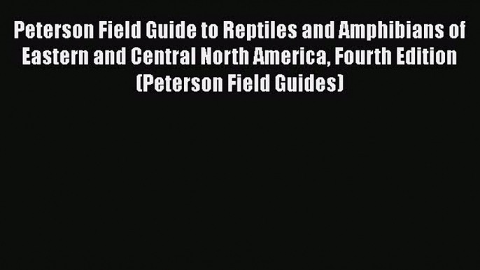 [Read Book] Peterson Field Guide to Reptiles and Amphibians of Eastern and Central North America