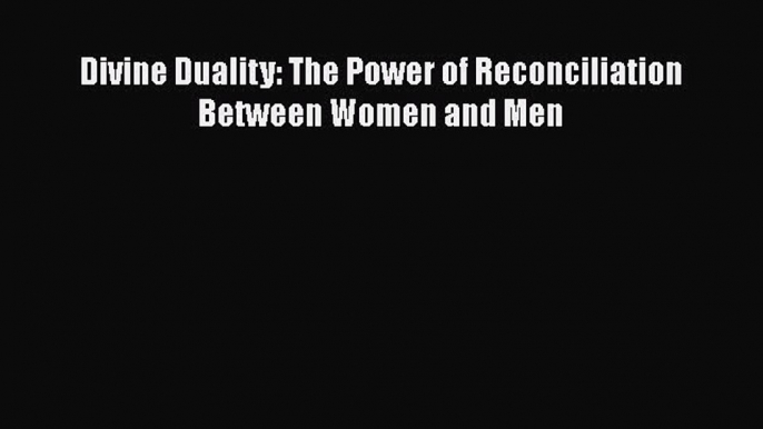 [PDF] Divine Duality: The Power of Reconciliation Between Women and Men Read Full Ebook