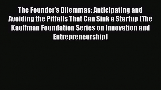 [Read book] The Founder's Dilemmas: Anticipating and Avoiding the Pitfalls That Can Sink a