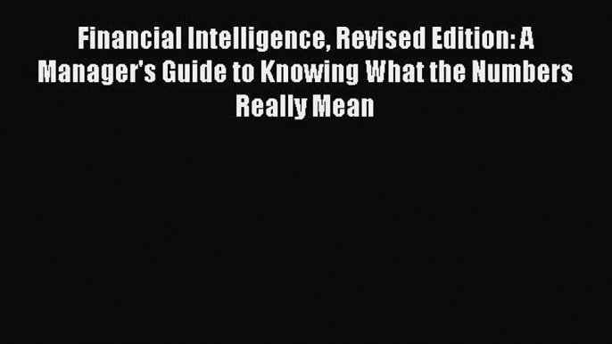 [Read book] Financial Intelligence Revised Edition: A Manager's Guide to Knowing What the Numbers