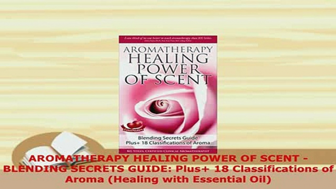 PDF  AROMATHERAPY HEALING POWER OF SCENT  BLENDING SECRETS GUIDE Plus 18 Classifications of PDF Full Ebook