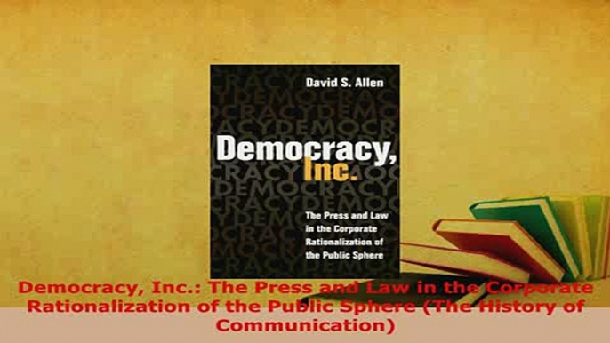 PDF  Democracy Inc The Press and Law in the Corporate Rationalization of the Public Sphere Free Books