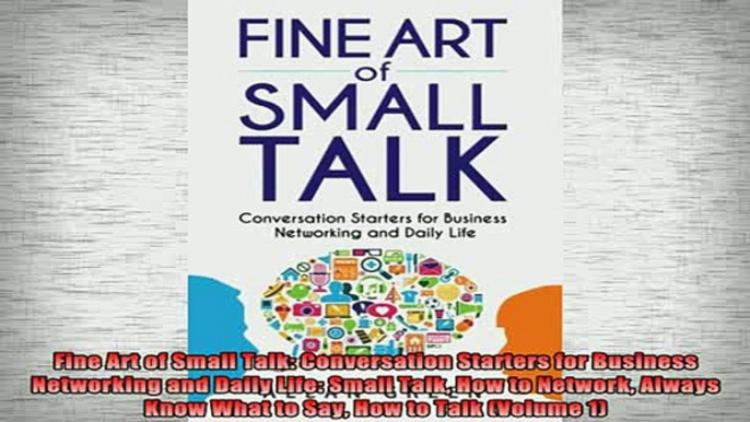 READ book  Fine Art of Small Talk Conversation Starters for Business Networking and Daily Life Online Free