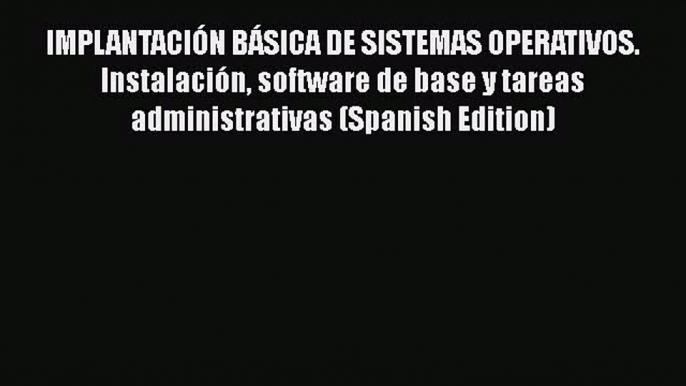 [PDF] IMPLANTACIÓN BÁSICA DE SISTEMAS OPERATIVOS. Instalación software de base y tareas administrativas