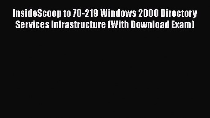 [PDF] InsideScoop to 70-219 Windows 2000 Directory Services Infrastructure (With Download Exam)