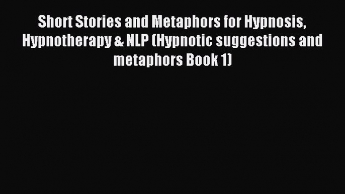 Read Short Stories and Metaphors for Hypnosis Hypnotherapy & NLP (Hypnotic suggestions and