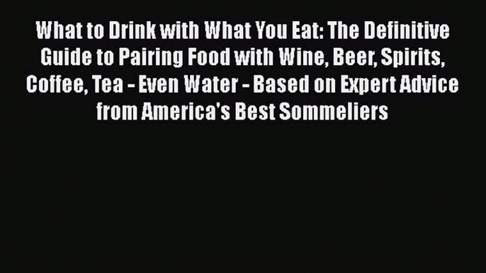 [Read Book] What to Drink with What You Eat: The Definitive Guide to Pairing Food with Wine