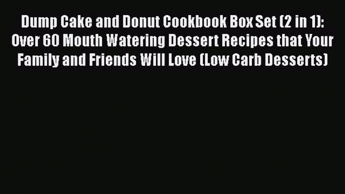 [Read Book] Dump Cake and Donut Cookbook Box Set (2 in 1): Over 60 Mouth Watering Dessert Recipes