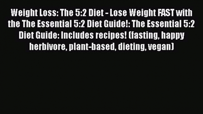 [Read Book] Weight Loss: The 5:2 Diet - Lose Weight FAST with the The Essential 5:2 Diet Guide!: