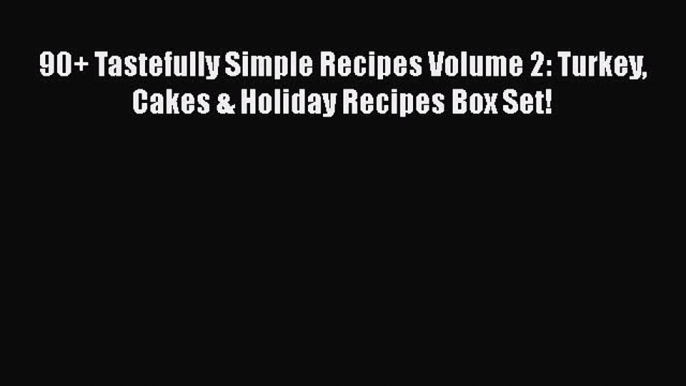 [Read Book] 90+ Tastefully Simple Recipes Volume 2: Turkey Cakes & Holiday Recipes Box Set!