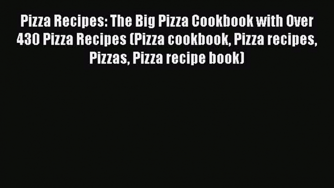 [Read Book] Pizza Recipes: The Big Pizza Cookbook with Over 430 Pizza Recipes (Pizza cookbook