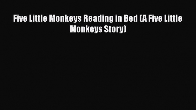 [Read Book] Five Little Monkeys Reading in Bed (A Five Little Monkeys Story)  EBook