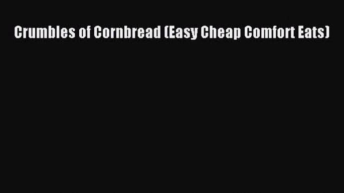 [Read Book] Crumbles of Cornbread (Easy Cheap Comfort Eats)  EBook