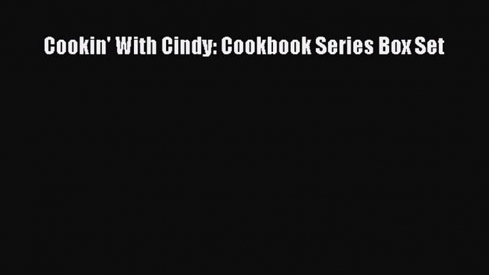 [Read Book] Cookin' With Cindy: Cookbook Series Box Set  EBook