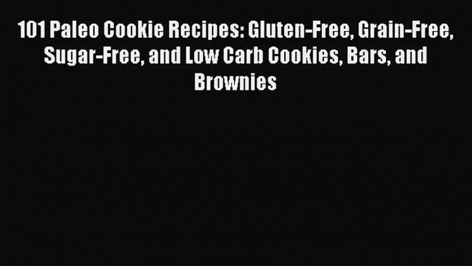 [Read Book] 101 Paleo Cookie Recipes: Gluten-Free Grain-Free Sugar-Free and Low Carb Cookies