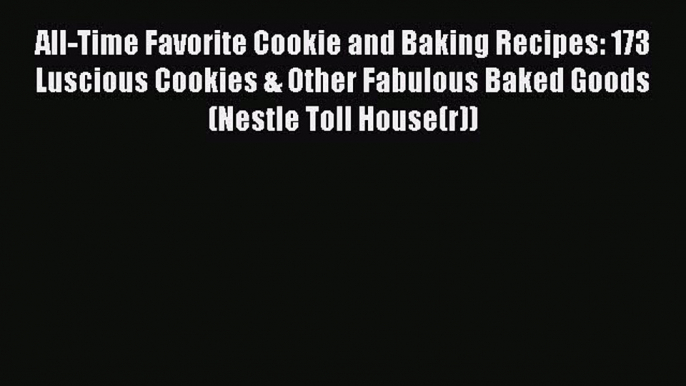 [Read Book] All-Time Favorite Cookie and Baking Recipes: 173 Luscious Cookies & Other Fabulous