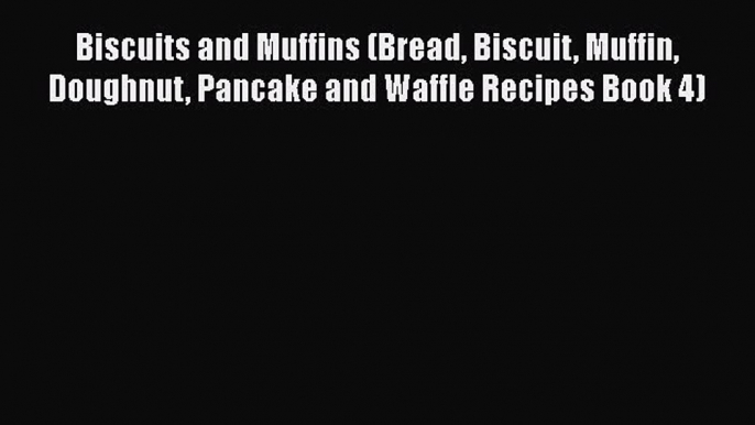 [Read Book] Biscuits and Muffins (Bread Biscuit Muffin Doughnut Pancake and Waffle Recipes