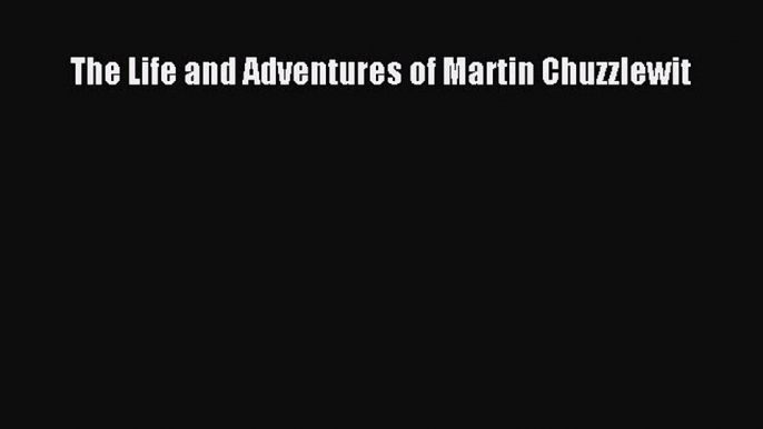 [Read Book] The Life and Adventures of Martin Chuzzlewit  EBook