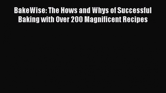 [Read Book] BakeWise: The Hows and Whys of Successful Baking with Over 200 Magnificent Recipes