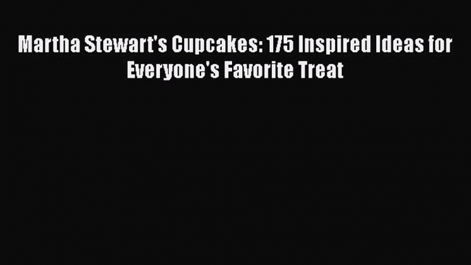 [Read Book] Martha Stewart's Cupcakes: 175 Inspired Ideas for Everyone's Favorite Treat  Read