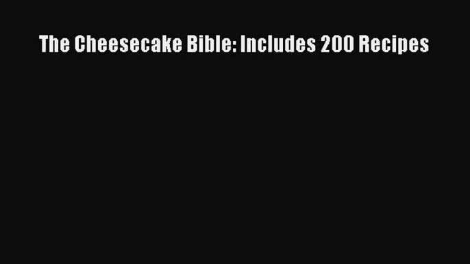 [Read Book] The Cheesecake Bible: Includes 200 Recipes  EBook