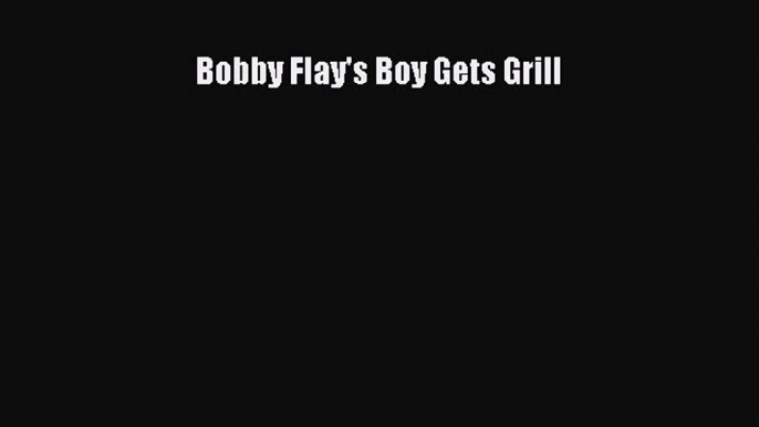 [PDF] Bobby Flay's Boy Gets Grill [Download] Online