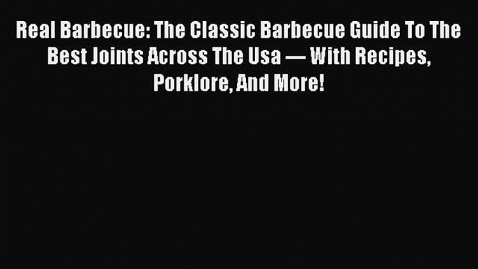 [PDF] Real Barbecue: The Classic Barbecue Guide To The Best Joints Across The Usa --- With