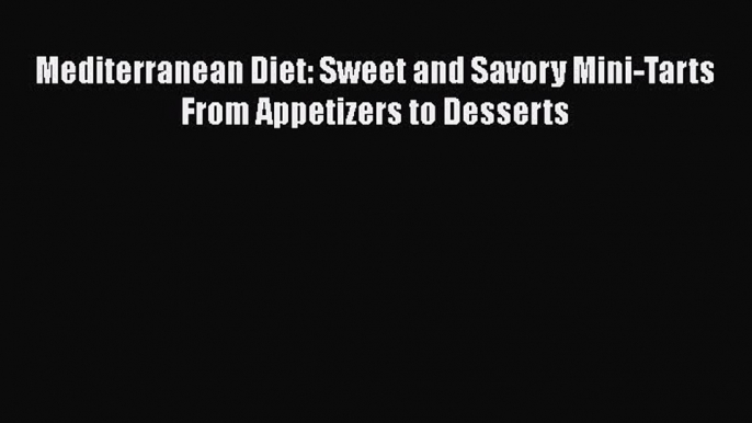 [Read Book] Mediterranean Diet: Sweet and Savory Mini-Tarts From Appetizers to Desserts Free