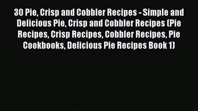 [Read Book] 30 Pie Crisp and Cobbler Recipes - Simple and Delicious Pie Crisp and Cobbler Recipes