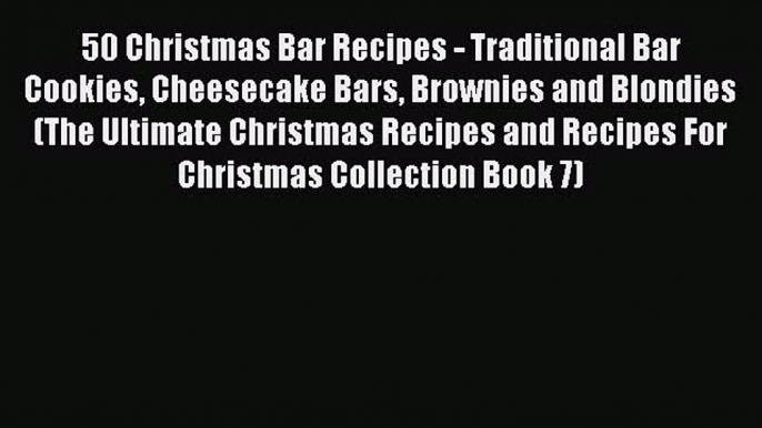 [Read Book] 50 Christmas Bar Recipes - Traditional Bar Cookies Cheesecake Bars Brownies and