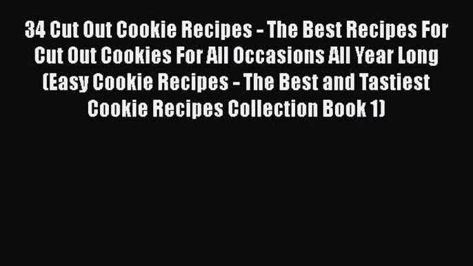 [Read Book] 34 Cut Out Cookie Recipes - The Best Recipes For Cut Out Cookies For All Occasions