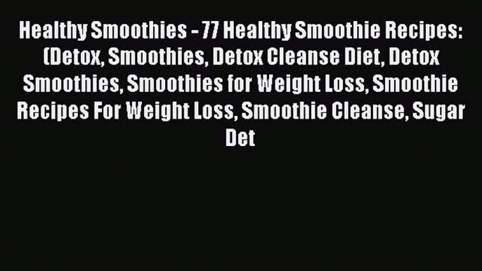 PDF Healthy Smoothies - 77 Healthy Smoothie Recipes: (Detox Smoothies Detox Cleanse Diet Detox