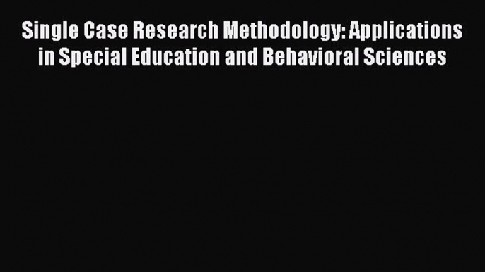 [PDF] Single Case Research Methodology: Applications in Special Education and Behavioral Sciences