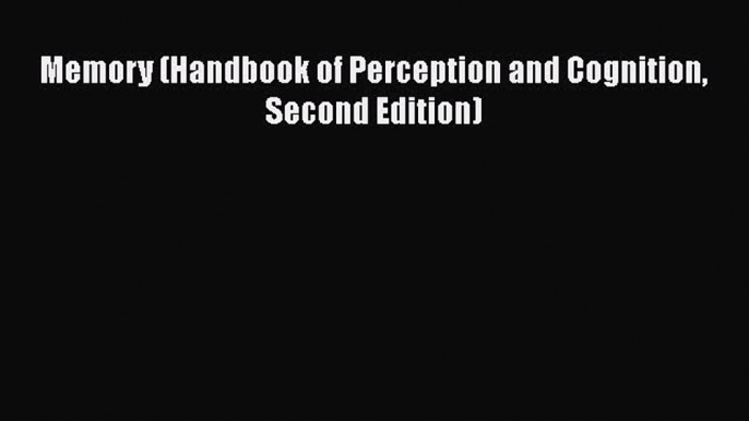 [PDF] Memory (Handbook of Perception and Cognition Second Edition) [Download] Full Ebook