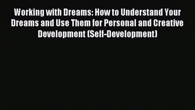 Read Working with Dreams: How to Understand Your Dreams and Use Them for Personal and Creative