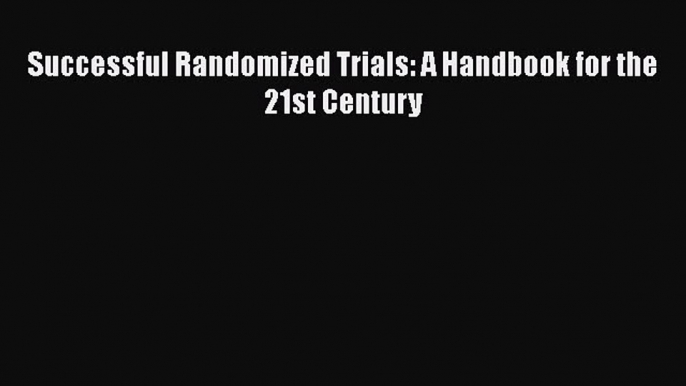 [PDF] Successful Randomized Trials: A Handbook for the 21st Century [Read] Online