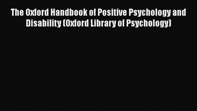 Download The Oxford Handbook of Positive Psychology and Disability (Oxford Library of Psychology)