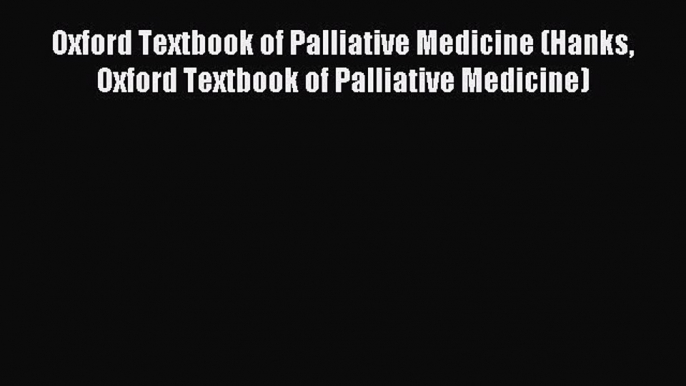 Read Oxford Textbook of Palliative Medicine (Hanks Oxford Textbook of Palliative Medicine)