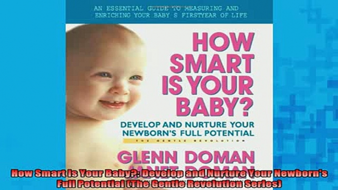 Free Full PDF Downlaod  How Smart Is Your Baby Develop and Nurture Your Newborns Full Potential The Gentle Full EBook