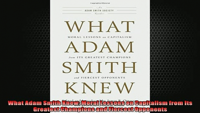 FREE DOWNLOAD  What Adam Smith Knew Moral Lessons on Capitalism from Its Greatest Champions and Fiercest  FREE BOOOK ONLINE