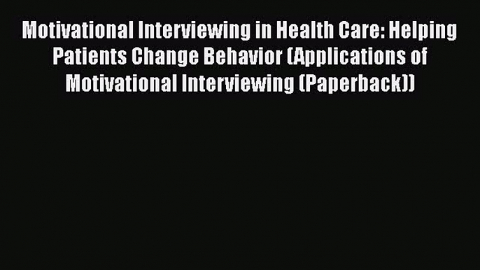 Read Motivational Interviewing in Health Care: Helping Patients Change Behavior (Applications