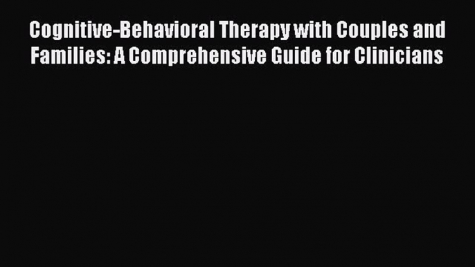 Read Cognitive-Behavioral Therapy with Couples and Families: A Comprehensive Guide for Clinicians