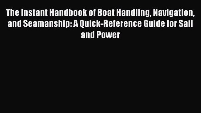 [Read Book] The Instant Handbook of Boat Handling Navigation and Seamanship: A Quick-Reference