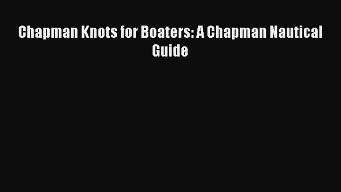 [Read Book] Chapman Knots for Boaters: A Chapman Nautical Guide  EBook