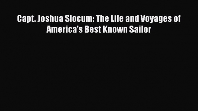 [Read Book] Capt. Joshua Slocum: The Life and Voyages of America's Best Known Sailor  EBook