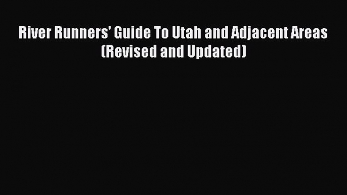 [Read Book] River Runners' Guide To Utah and Adjacent Areas (Revised and Updated) Free PDF